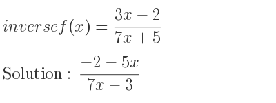 The inverse of f(x)=(3x-2)/(7x+5) is (-2-5x)/(7x-3)